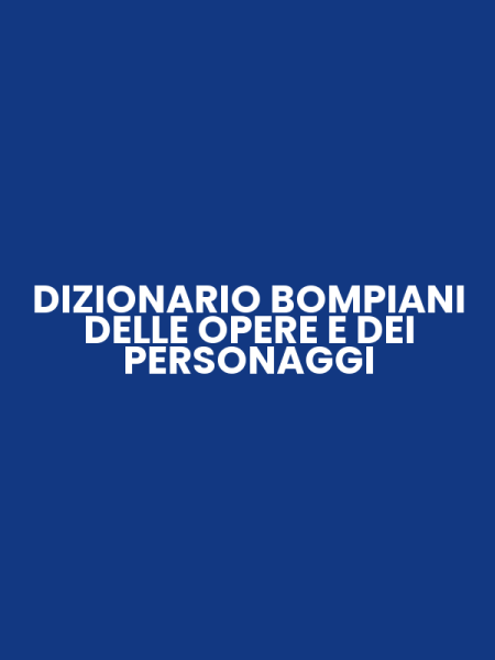 DIZIONARIO BOMPIANI DELLE OPERE E DEI PERSONAGGI