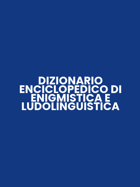 DIZIONARIO ENCICLOPEDICO DI ENIGMISTICA E LUDOLINGUISTICA
