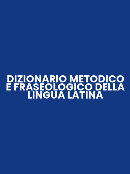DIZIONARIO METODICO E FRASEOLOGICO DELLA LINGUA LATINA