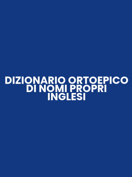 DIZIONARIO ORTOEPICO DI NOMI PROPRI INGLESI