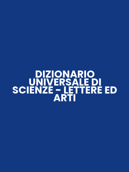 DIZIONARIO UNIVERSALE DI SCIENZE - LETTERE ED ARTI