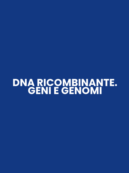 DNA RICOMBINANTE. GENI E GENOMI