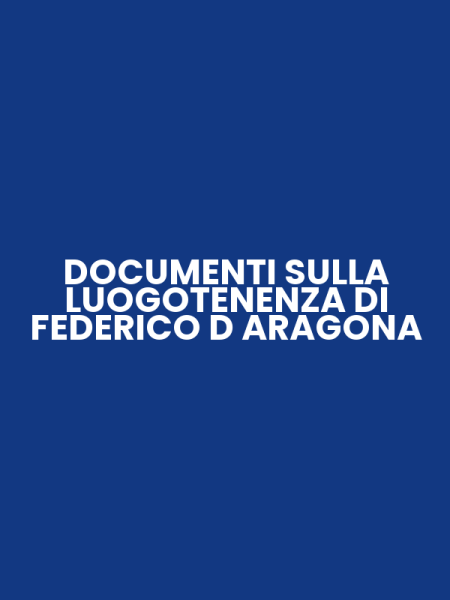 DOCUMENTI SULLA LUOGOTENENZA DI FEDERICO D ARAGONA
