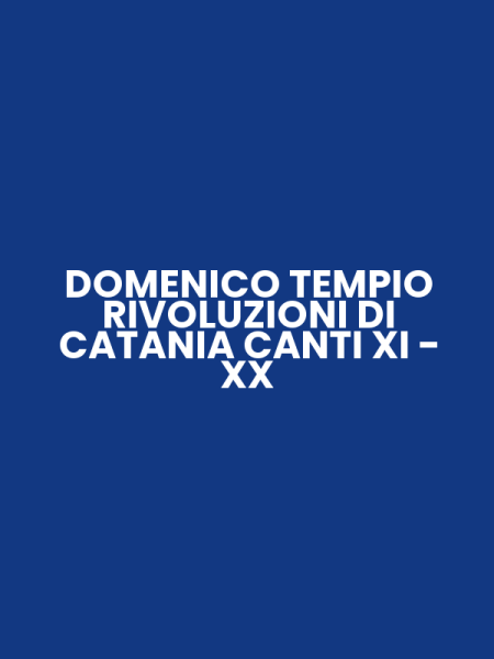 DOMENICO TEMPIO RIVOLUZIONI DI CATANIA CANTI XI - XX