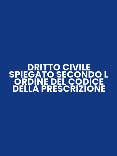 DRITTO CIVILE SPIEGATO SECONDO L ORDINE DEL CODICE DELLA PRESCRIZIONE