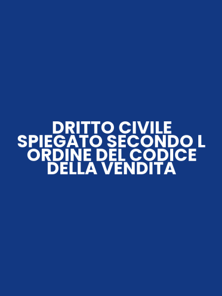 DRITTO CIVILE SPIEGATO SECONDO L ORDINE DEL CODICE DELLA VENDITA