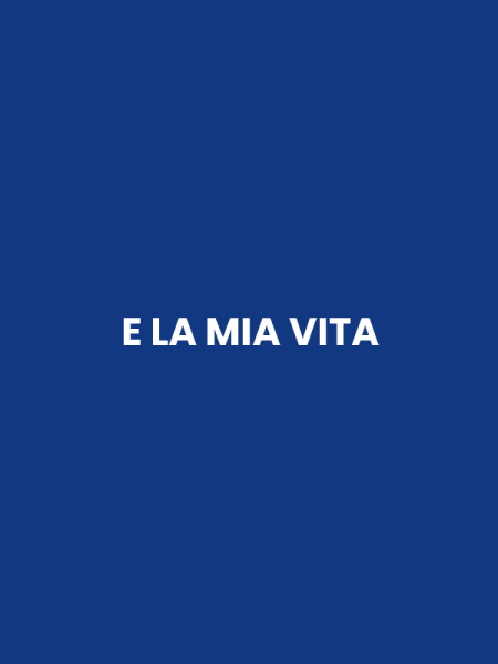 E LA MIA VITA