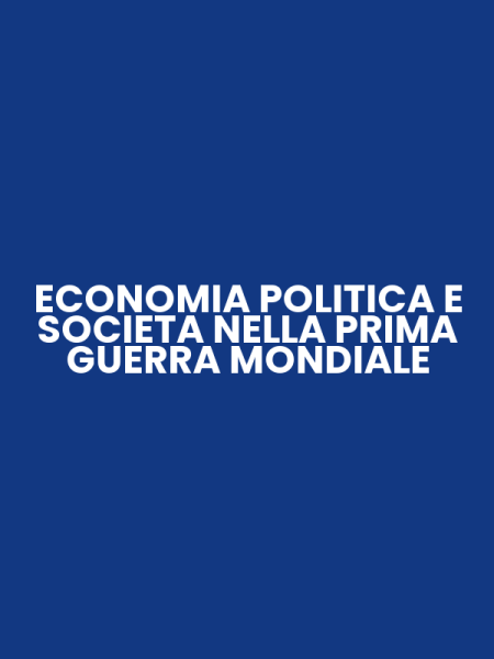 ECONOMIA POLITICA E SOCIETA NELLA PRIMA GUERRA MONDIALE