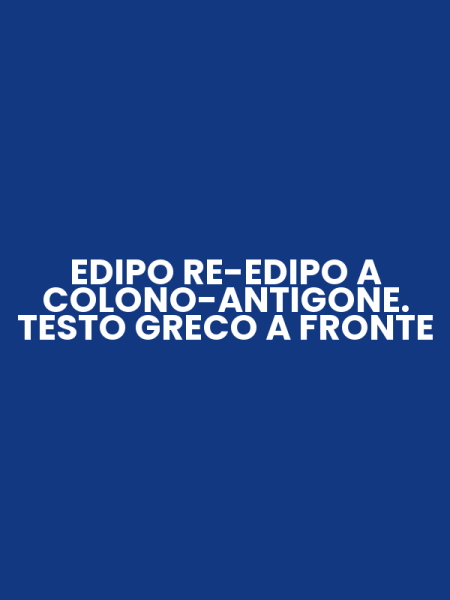 EDIPO RE-EDIPO A COLONO-ANTIGONE. TESTO GRECO A FRONTE