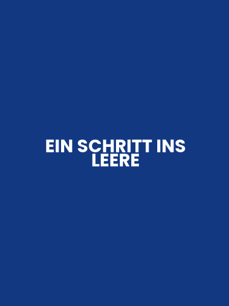 EIN SCHRITT INS LEERE