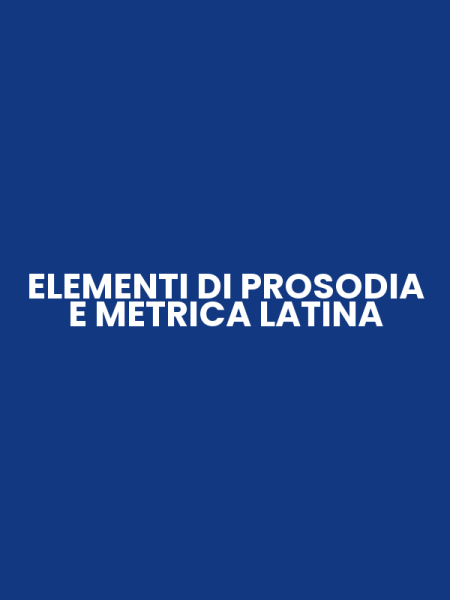 ELEMENTI DI PROSODIA E METRICA LATINA