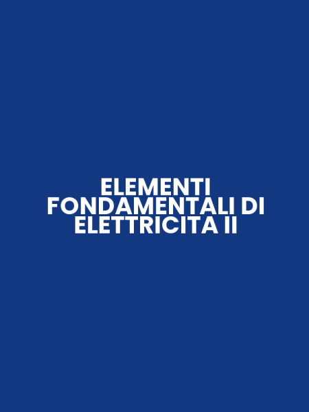 ELEMENTI FONDAMENTALI DI ELETTRICITA II