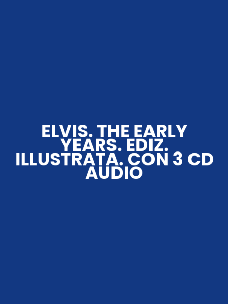 ELVIS. THE EARLY YEARS. EDIZ. ILLUSTRATA. CON 3 CD AUDIO