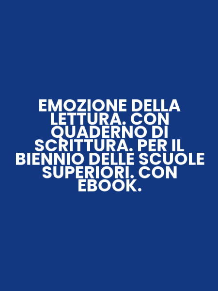 EMOZIONE DELLA LETTURA. CON QUADERNO DI SCRITTURA. PER IL BIENNIO DELLE SCUOLE SUPERIORI. CON EBOOK.