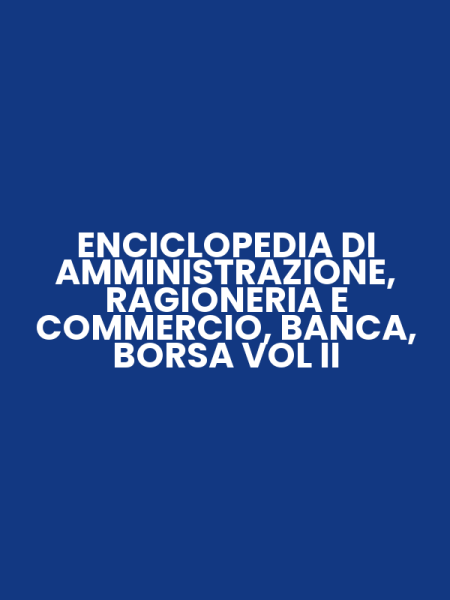 ENCICLOPEDIA DI AMMINISTRAZIONE, RAGIONERIA E COMMERCIO, BANCA, BORSA VOL II