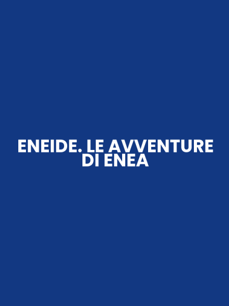ENEIDE. LE AVVENTURE DI ENEA