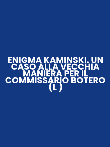 ENIGMA KAMINSKI. UN CASO ALLA VECCHIA MANIERA PER IL COMMISSARIO BOTERO (L )
