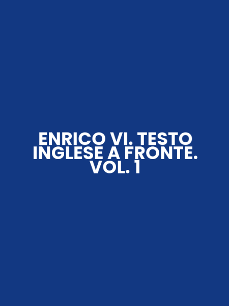 ENRICO VI. TESTO INGLESE A FRONTE. VOL. 1