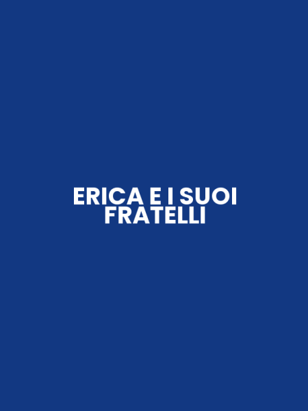 ERICA E I SUOI FRATELLI
