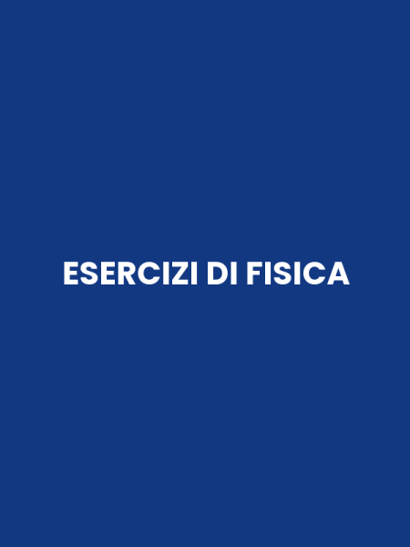 ESERCIZI DI FISICA