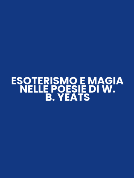 ESOTERISMO E MAGIA NELLE POESIE DI W. B. YEATS