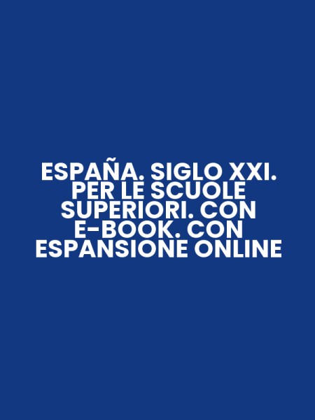 ESPAÑA. SIGLO XXI. PER LE SCUOLE SUPERIORI. CON E-BOOK. CON ESPANSIONE ONLINE
