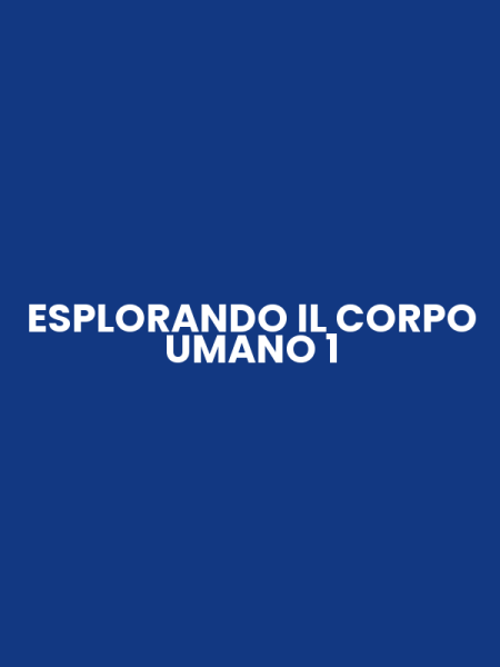 ESPLORANDO IL CORPO UMANO 1