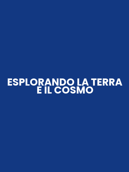 ESPLORANDO LA TERRA E IL COSMO