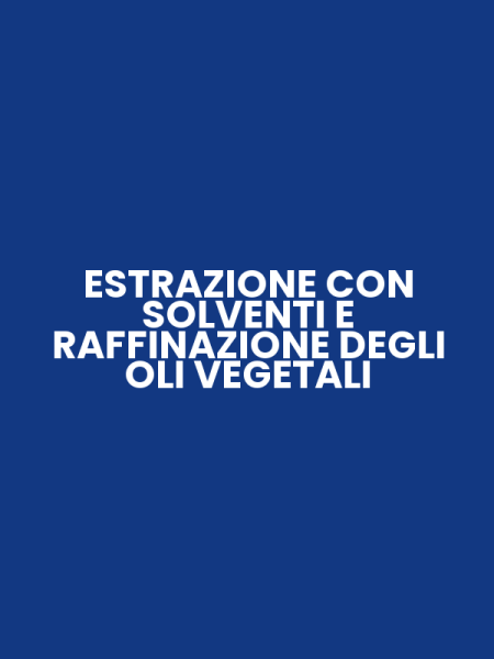 ESTRAZIONE CON SOLVENTI E RAFFINAZIONE DEGLI OLI VEGETALI