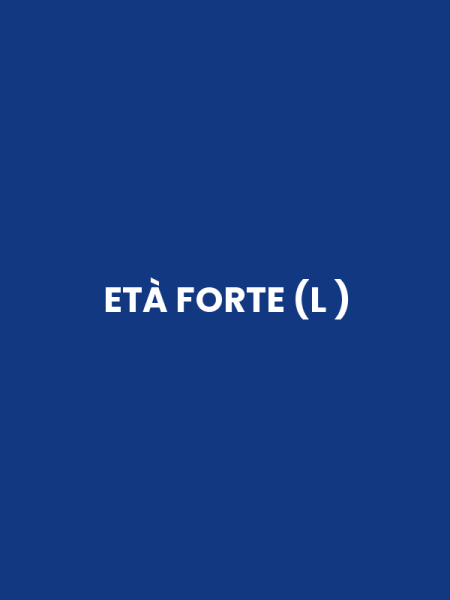 ETÀ FORTE (L )