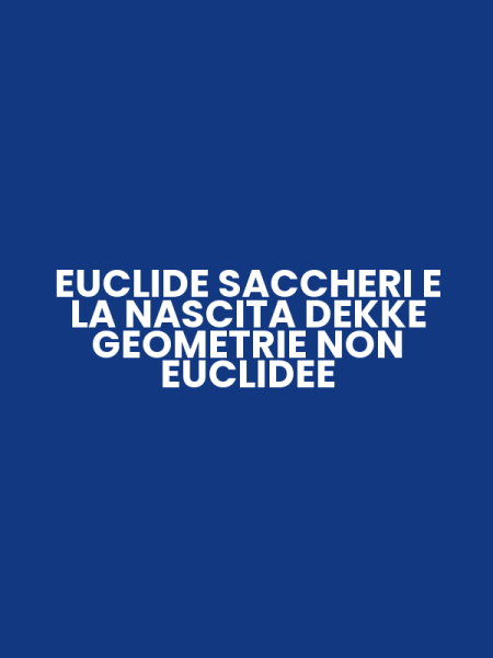 EUCLIDE SACCHERI E LA NASCITA DEKKE GEOMETRIE NON EUCLIDEE