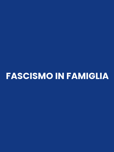 FASCISMO IN FAMIGLIA