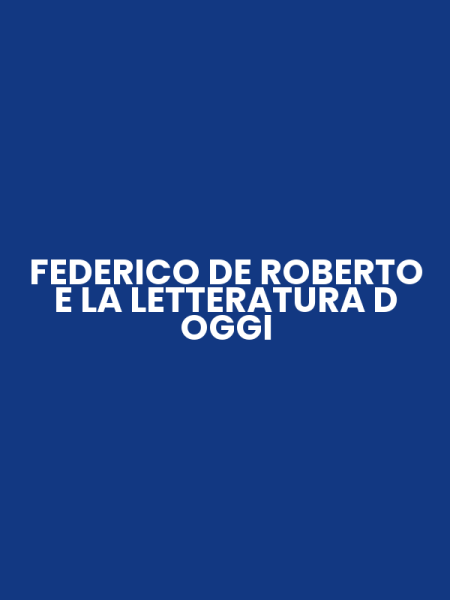 FEDERICO DE ROBERTO E LA LETTERATURA D OGGI