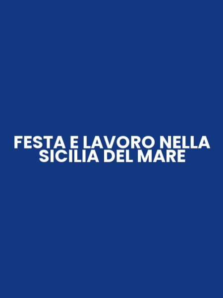 FESTA E LAVORO NELLA SICILIA DEL MARE