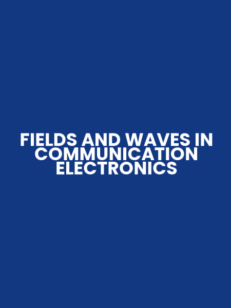 FIELDS AND WAVES IN COMMUNICATION ELECTRONICS