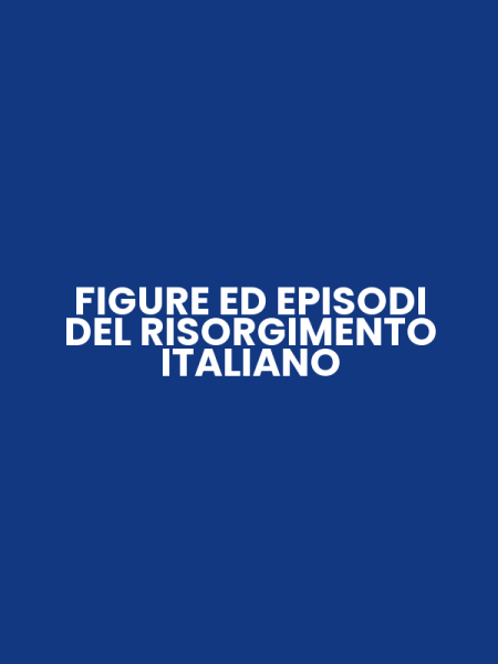FIGURE ED EPISODI DEL RISORGIMENTO ITALIANO