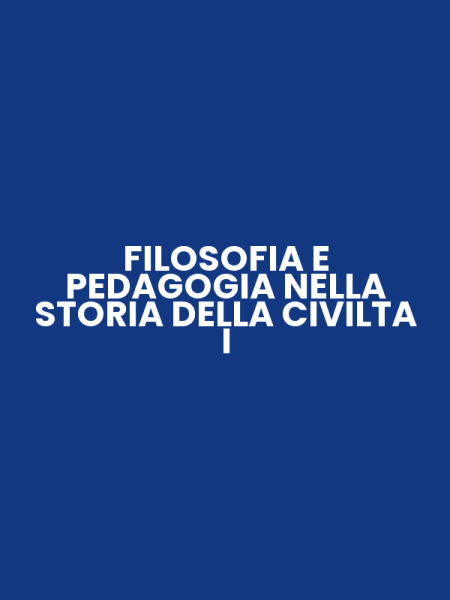 FILOSOFIA E PEDAGOGIA NELLA STORIA DELLA CIVILTA I