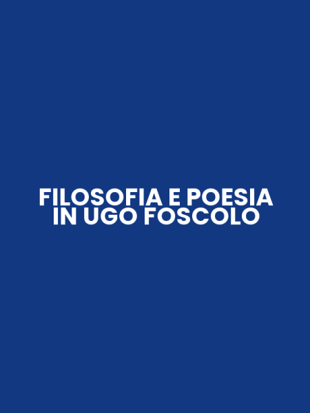 FILOSOFIA E POESIA IN UGO FOSCOLO