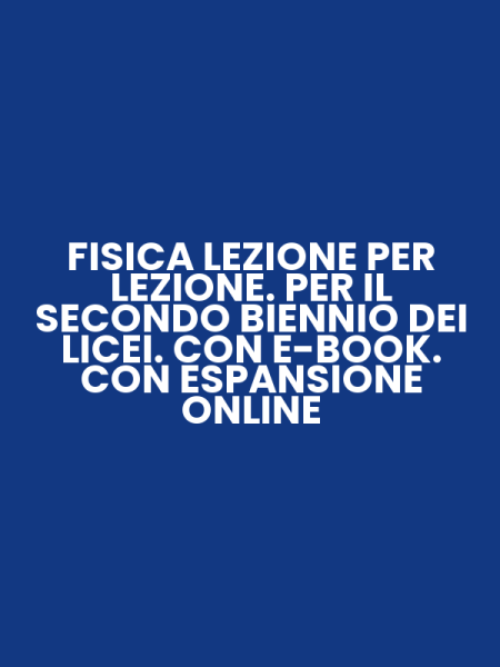 FISICA LEZIONE PER LEZIONE. PER IL SECONDO BIENNIO DEI LICEI. CON E-BOOK. CON ESPANSIONE ONLINE