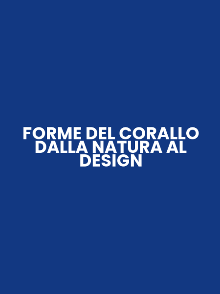 FORME DEL CORALLO DALLA NATURA AL DESIGN