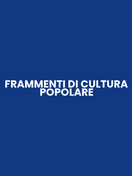 FRAMMENTI DI CULTURA POPOLARE