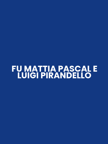 FU MATTIA PASCAL E LUIGI PIRANDELLO