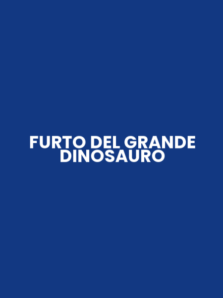 FURTO DEL GRANDE DINOSAURO