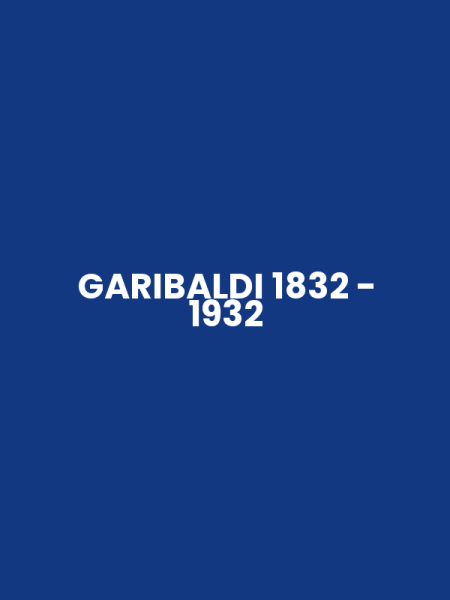 GARIBALDI 1832 - 1932