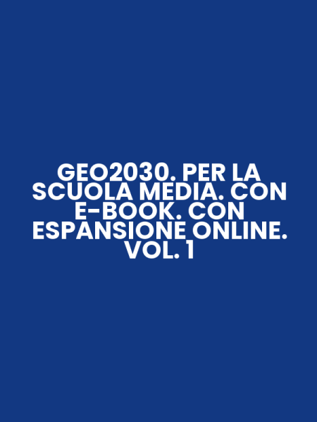 GEO2030. PER LA SCUOLA MEDIA. CON E-BOOK. CON ESPANSIONE ONLINE. VOL. 1