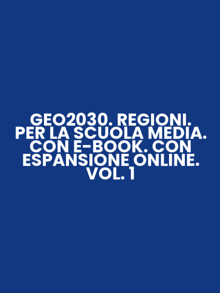 GEO2030. REGIONI. PER LA SCUOLA MEDIA. CON E-BOOK. CON ESPANSIONE ONLINE. VOL. 1