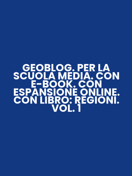 GEOBLOG. PER LA SCUOLA MEDIA. CON E-BOOK. CON ESPANSIONE ONLINE. CON LIBRO: REGIONI. VOL. 1