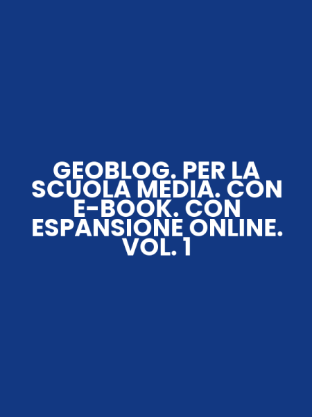 GEOBLOG. PER LA SCUOLA MEDIA. CON E-BOOK. CON ESPANSIONE ONLINE. VOL. 1