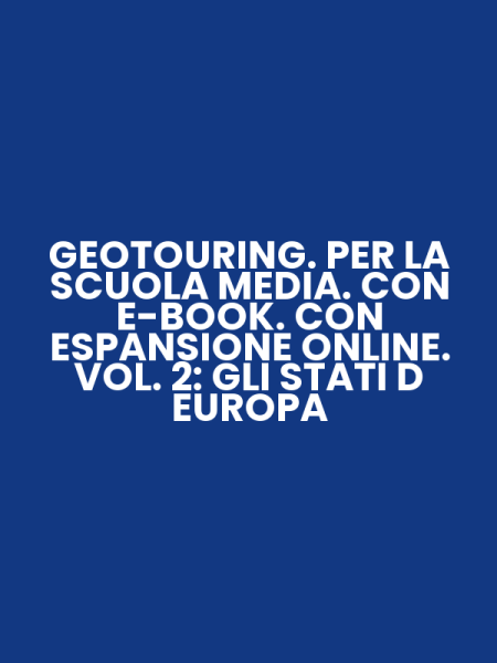 GEOTOURING. PER LA SCUOLA MEDIA. CON E-BOOK. CON ESPANSIONE ONLINE. VOL. 2: GLI STATI D EUROPA