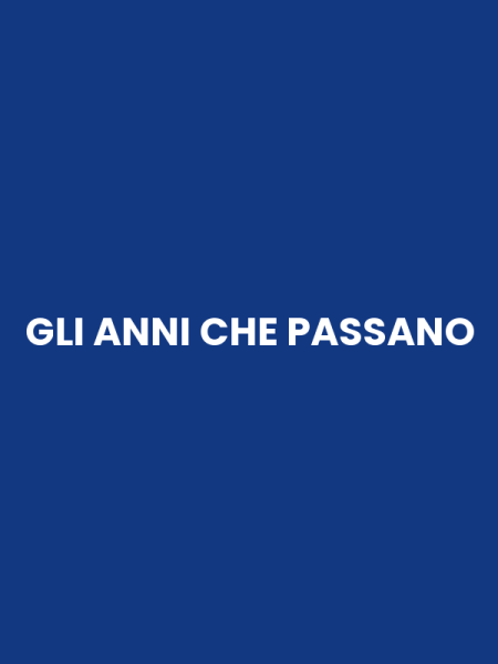 GLI ANNI CHE PASSANO